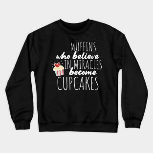 Muffins Who Believe in Miracles Become Cupcakes for Baker Crewneck Sweatshirt